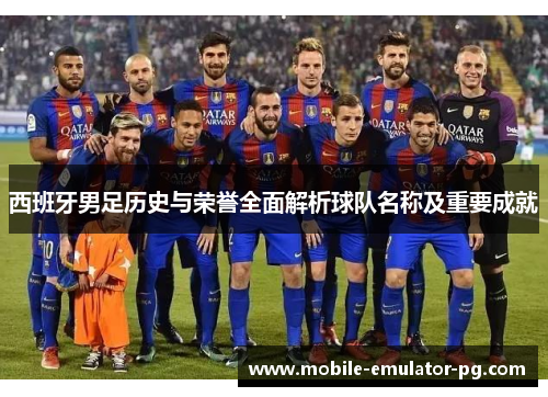 西班牙男足历史与荣誉全面解析球队名称及重要成就 西班牙男足历史与荣誉全面解析球队名称及重要成就