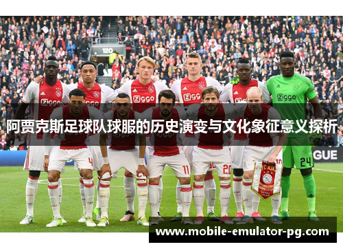 阿贾克斯足球队球服的历史演变与文化象征意义探析