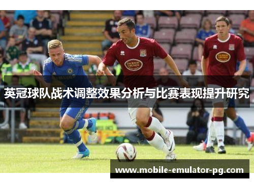 英冠球队战术调整效果分析与比赛表现提升研究
