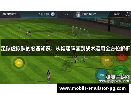 足球虚拟队的必备知识:从构建阵容到战术运用全方位解析 足球虚拟队的必备知识:从构建阵容到战术运用全方位解析