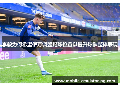 李毅为何希望伊万调整踢球位置以提升球队整体表现