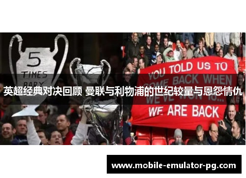 英超经典对决回顾 曼联与利物浦的世纪较量与恩怨情仇